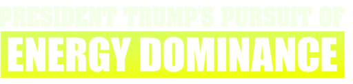 President Trump's Pursuit of Energy Dominance