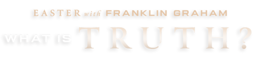 What is Truth? Easter with Franklin Graham